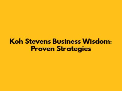 Koh Steven's Business Wisdom: Proven Strategies
