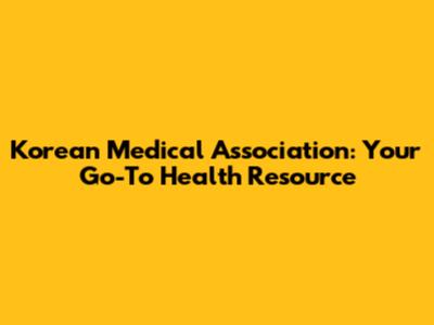 Korean Medical Association: Your Go-To Health Resource