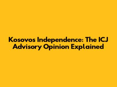 Kosovo's Independence: The ICJ Advisory Opinion Explained