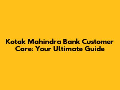 Kotak Mahindra Bank Customer Care: Your Ultimate Guide