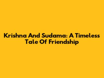 Krishna And Sudama: A Timeless Tale Of Friendship