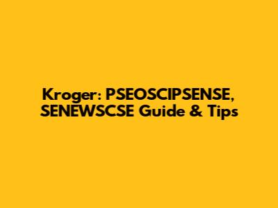 Kroger: PSEOSCIPSENSE, SENEWSCSE Guide & Tips