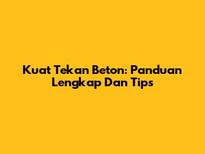 Kuat Tekan Beton: Panduan Lengkap Dan Tips