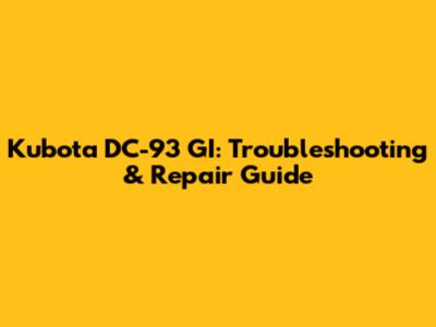 Kubota DC-93 GI: Troubleshooting & Repair Guide