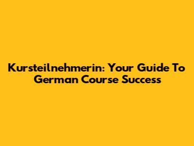 Kursteilnehmerin: Your Guide To German Course Success