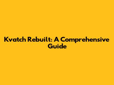 Kvatch Rebuilt: A Comprehensive Guide