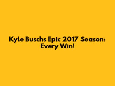 Kyle Busch's Epic 2017 Season: Every Win!