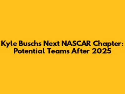 Kyle Busch's Next NASCAR Chapter: Potential Teams After 2025