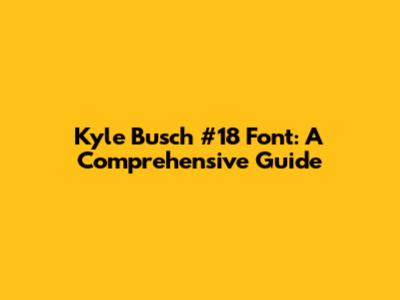 Kyle Busch #18 Font: A Comprehensive Guide
