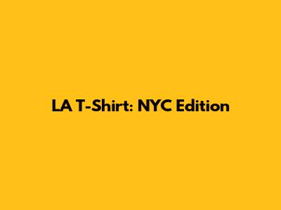 LA T-Shirt: NYC Edition