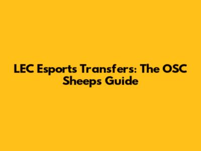 LEC Esports Transfers: The OSC Sheep's Guide