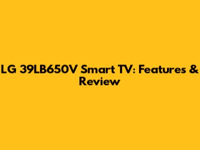 LG 39LB650V Smart TV: Features & Review