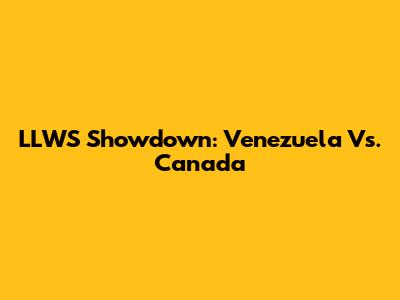 LLWS Showdown: Venezuela Vs. Canada