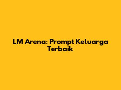 LM Arena: Prompt Keluarga Terbaik