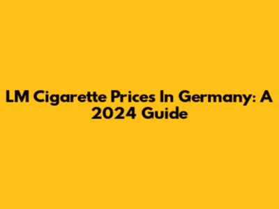 LM Cigarette Prices In Germany: A 2024 Guide