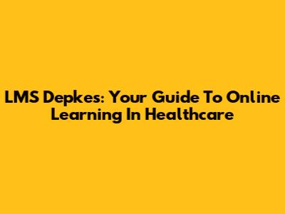 LMS Depkes: Your Guide To Online Learning In Healthcare