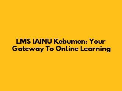 LMS IAINU Kebumen: Your Gateway To Online Learning