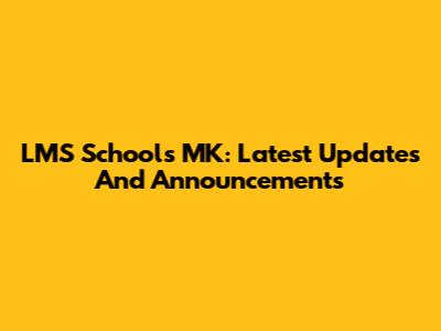 LMS Schools MK: Latest Updates And Announcements