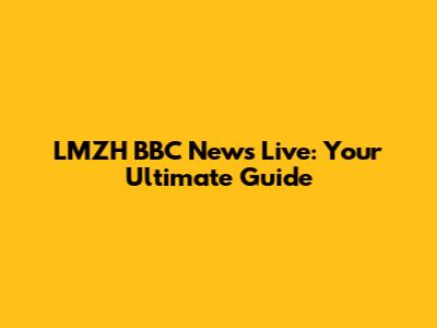 LMZH BBC News Live: Your Ultimate Guide