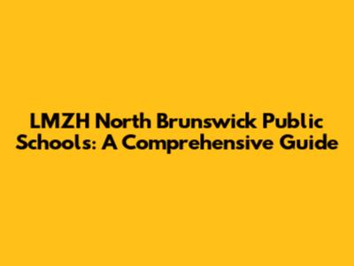LMZH North Brunswick Public Schools: A Comprehensive Guide