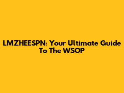 LMZHEESPN: Your Ultimate Guide To The WSOP