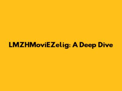 LMZHMoviEZelig: A Deep Dive