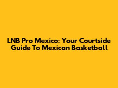 LNB Pro Mexico: Your Courtside Guide To Mexican Basketball