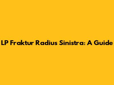 LP Fraktur Radius Sinistra: A Guide