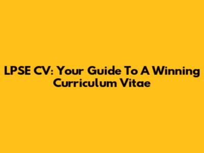 LPSE CV: Your Guide To A Winning Curriculum Vitae
