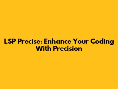 LSP Precise: Enhance Your Coding With Precision