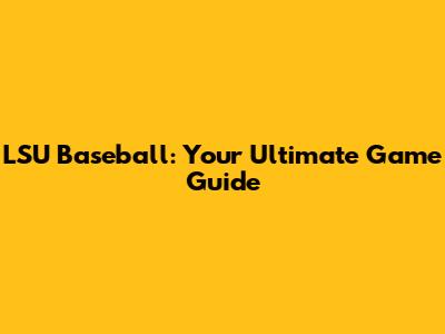 LSU Baseball: Your Ultimate Game Guide