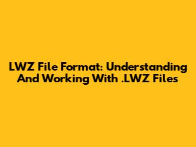 LWZ File Format: Understanding And Working With .LWZ Files