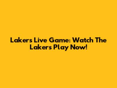 Lakers Live Game: Watch The Lakers Play Now!