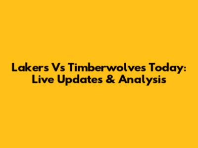 Lakers Vs Timberwolves Today: Live Updates & Analysis