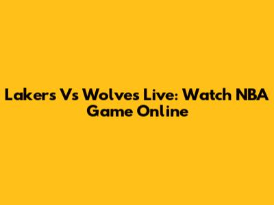 Lakers Vs Wolves Live: Watch NBA Game Online