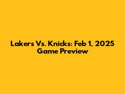 Lakers Vs. Knicks: Feb 1, 2025 Game Preview