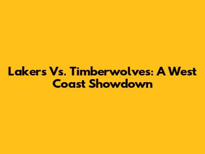 Lakers Vs. Timberwolves: A West Coast Showdown