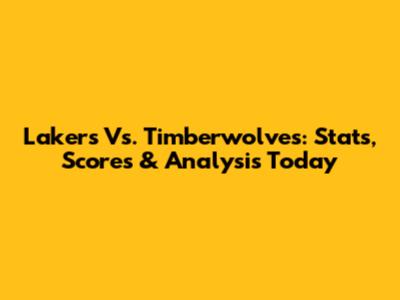 Lakers Vs. Timberwolves: Stats, Scores & Analysis Today