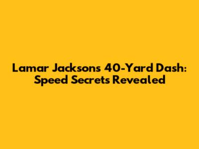 Lamar Jackson's 40-Yard Dash: Speed Secrets Revealed
