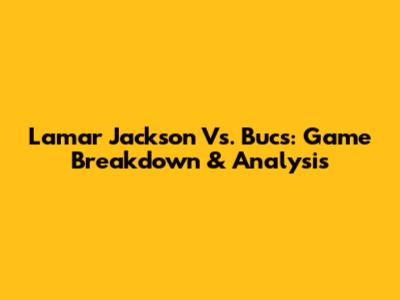 Lamar Jackson Vs. Bucs: Game Breakdown & Analysis