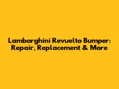 Lamborghini Revuelto Bumper: Repair, Replacement & More
