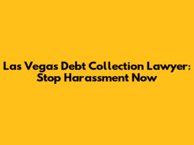 Las Vegas Debt Collection Lawyer: Stop Harassment Now