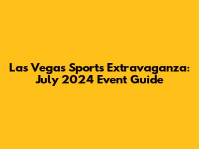 Las Vegas Sports Extravaganza: July 2024 Event Guide
