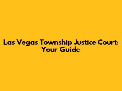 Las Vegas Township Justice Court: Your Guide