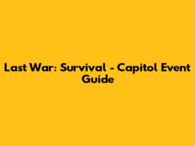 Last War: Survival - Capitol Event Guide