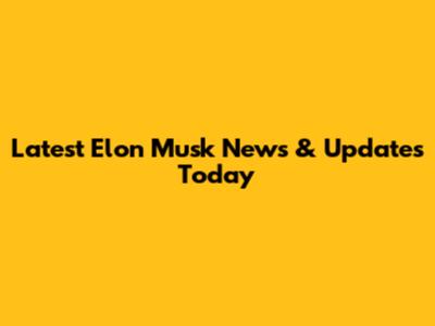 Latest Elon Musk News & Updates Today