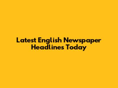 Latest English Newspaper Headlines Today