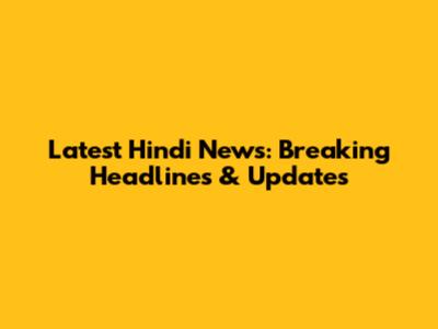 Latest Hindi News: Breaking Headlines & Updates