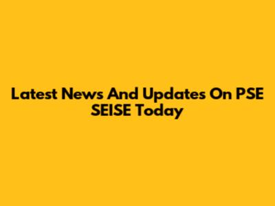 Latest News And Updates On PSE SEISE Today