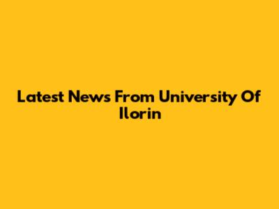 Latest News From University Of Ilorin